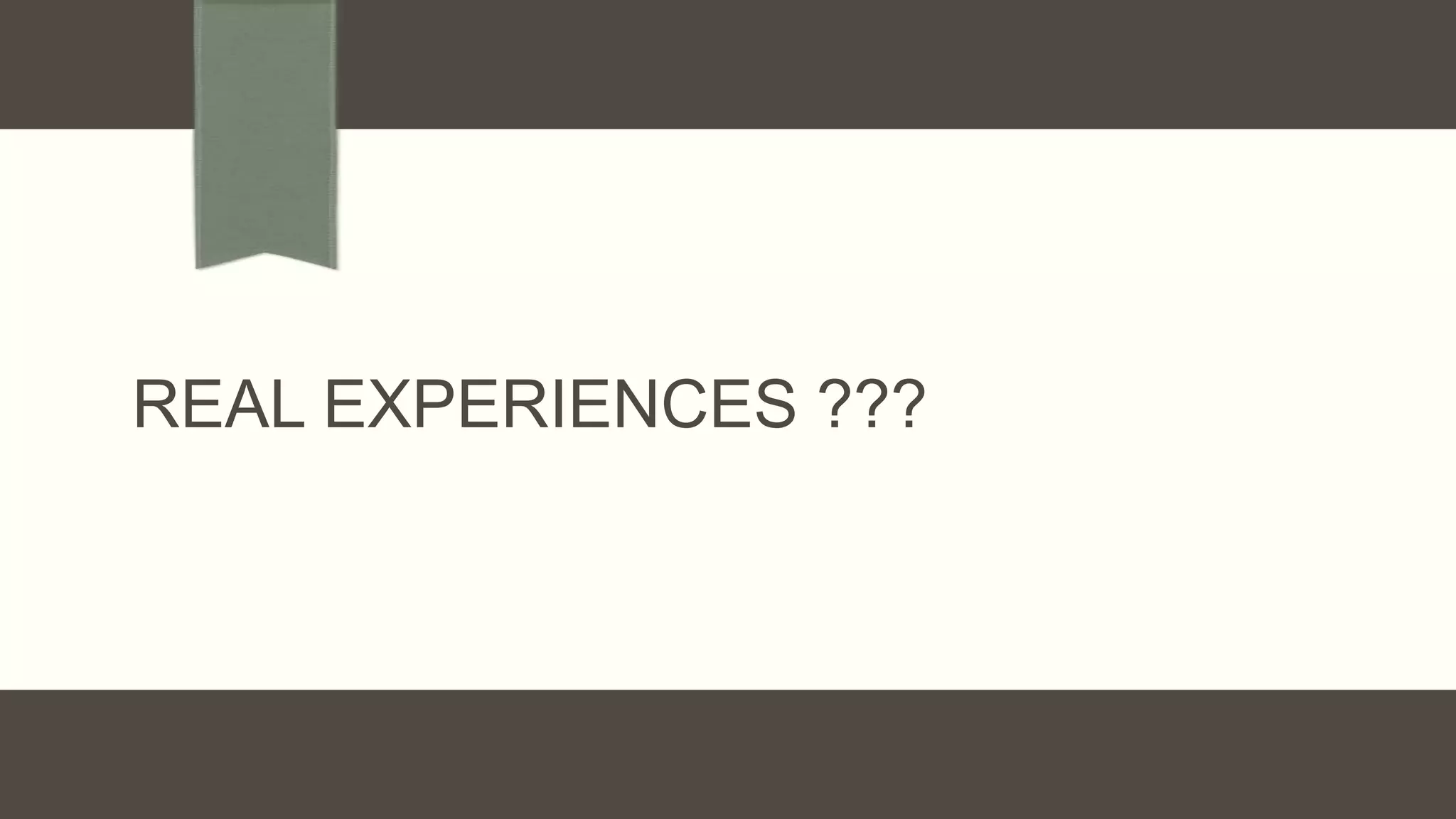 REAL EXPERIENCES ???
 
