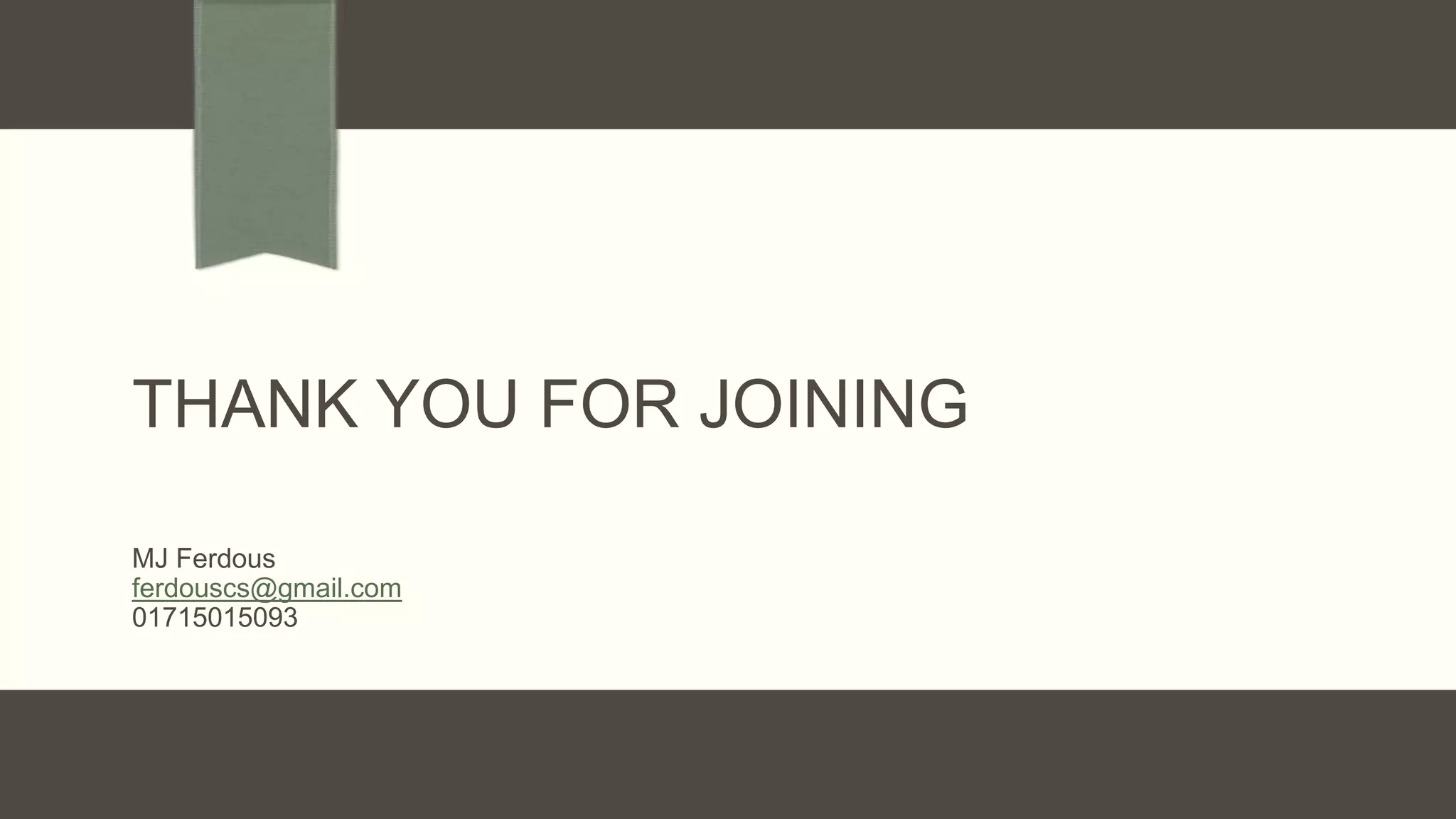 THANK YOU FOR JOINING
MJ Ferdous
ferdouscs@gmail.com
01715015093
 