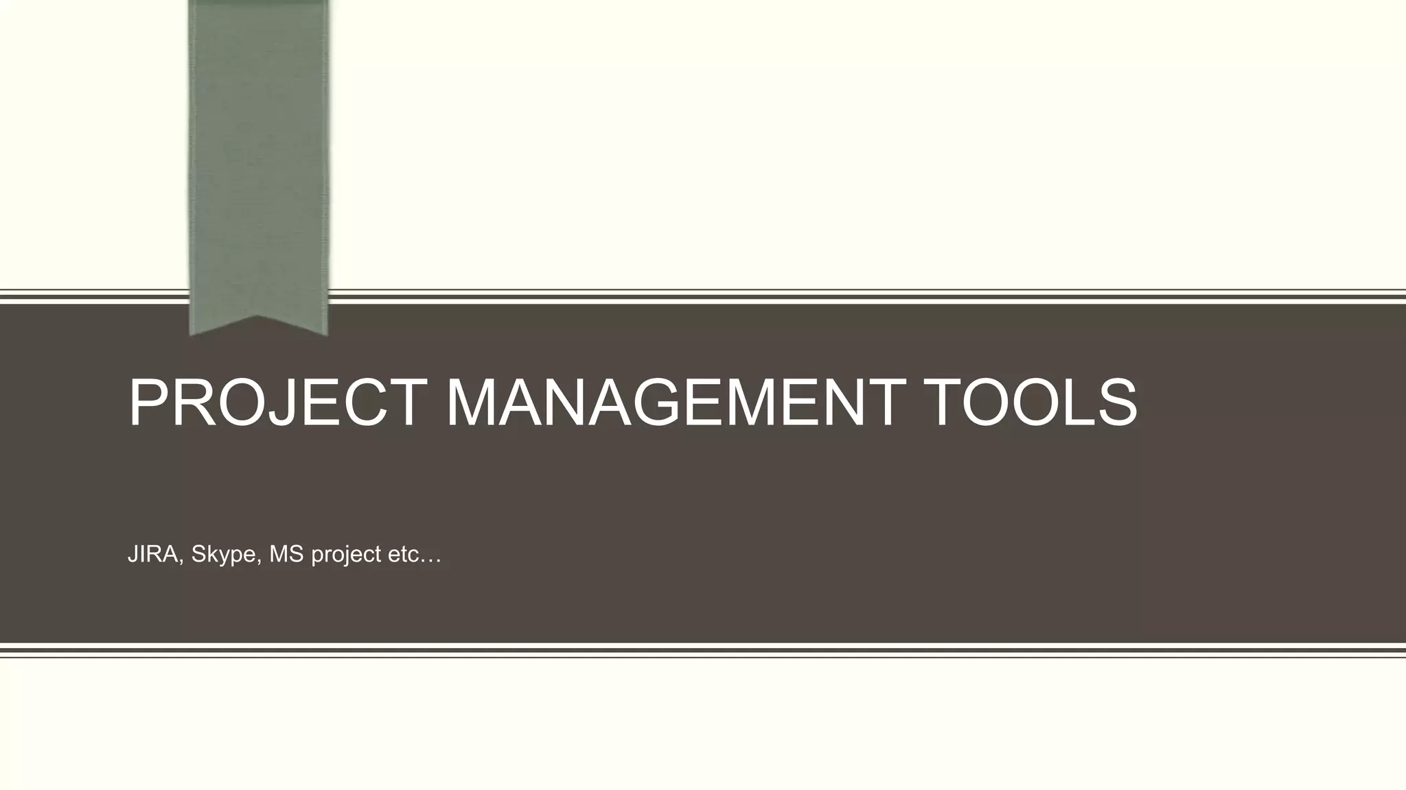 PROJECT MANAGEMENT TOOLS
JIRA, Skype, MS project etc…
 