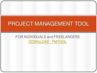 FOR INDIVIDUALS and FREELANCERS
DOWNLOAD PMTOOL
PROJECT MANAGEMENT TOOL
 