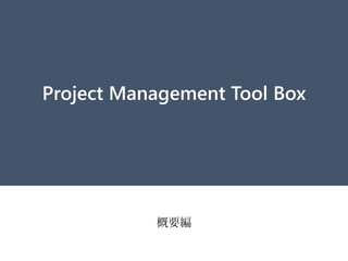 Project Management Tool Box
概要編
 