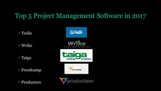 Top 5 Project Management Software in 2017
• Trello
• Wrike
• Taiga
• Freedcamp
• Producteev
 