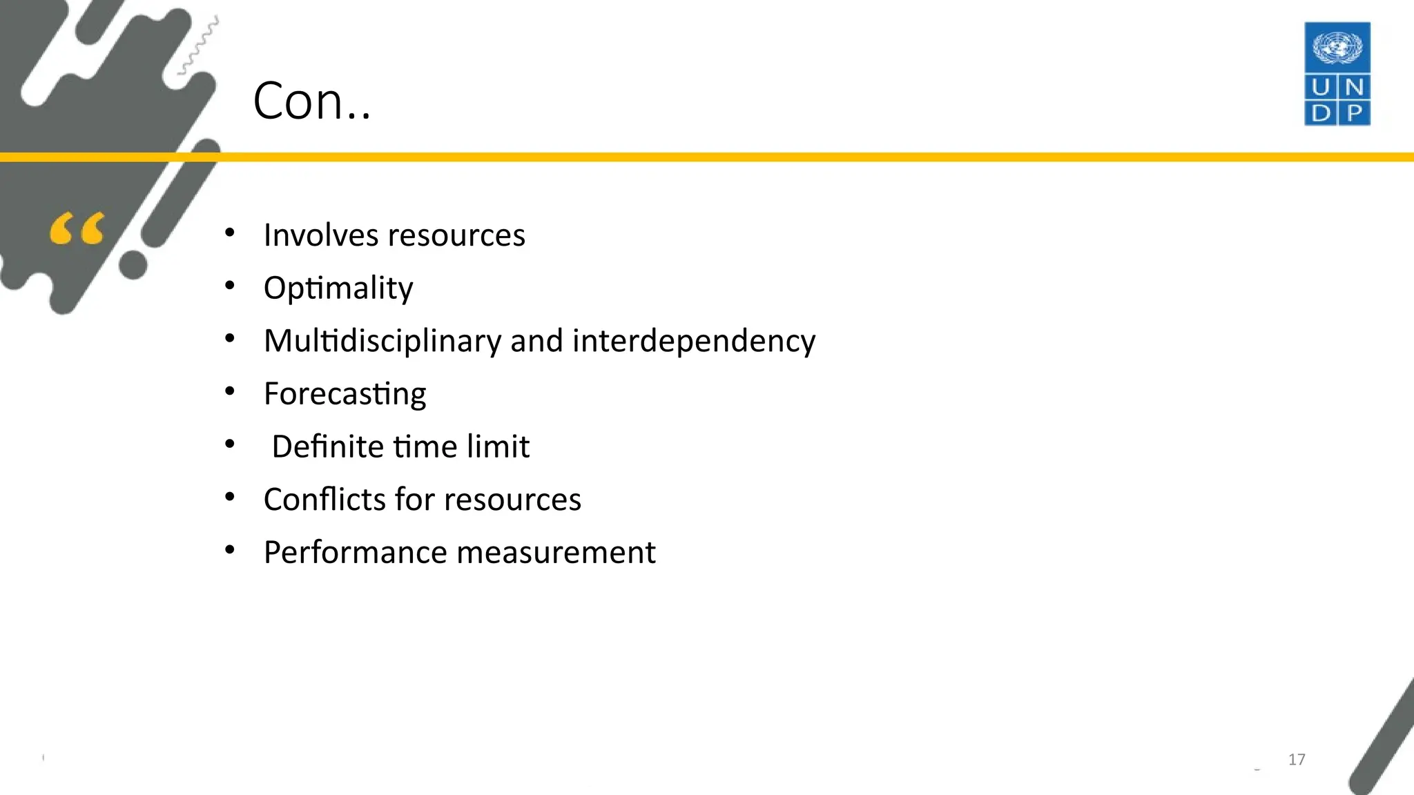 Con..
• Involves resources
• Optimality
• Multidisciplinary and interdependency
• Forecasting
• Definite time limit
• Conflicts for resources
• Performance measurement
17
 