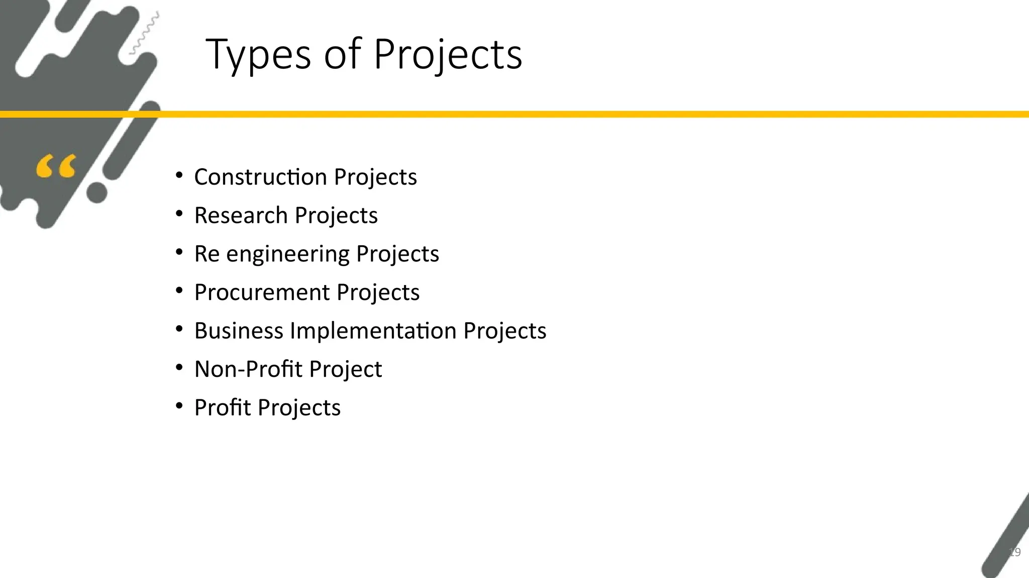 • Construction Projects
• Research Projects
• Re engineering Projects
• Procurement Projects
• Business Implementation Projects
• Non-Profit Project
• Profit Projects
Types of Projects
19
 