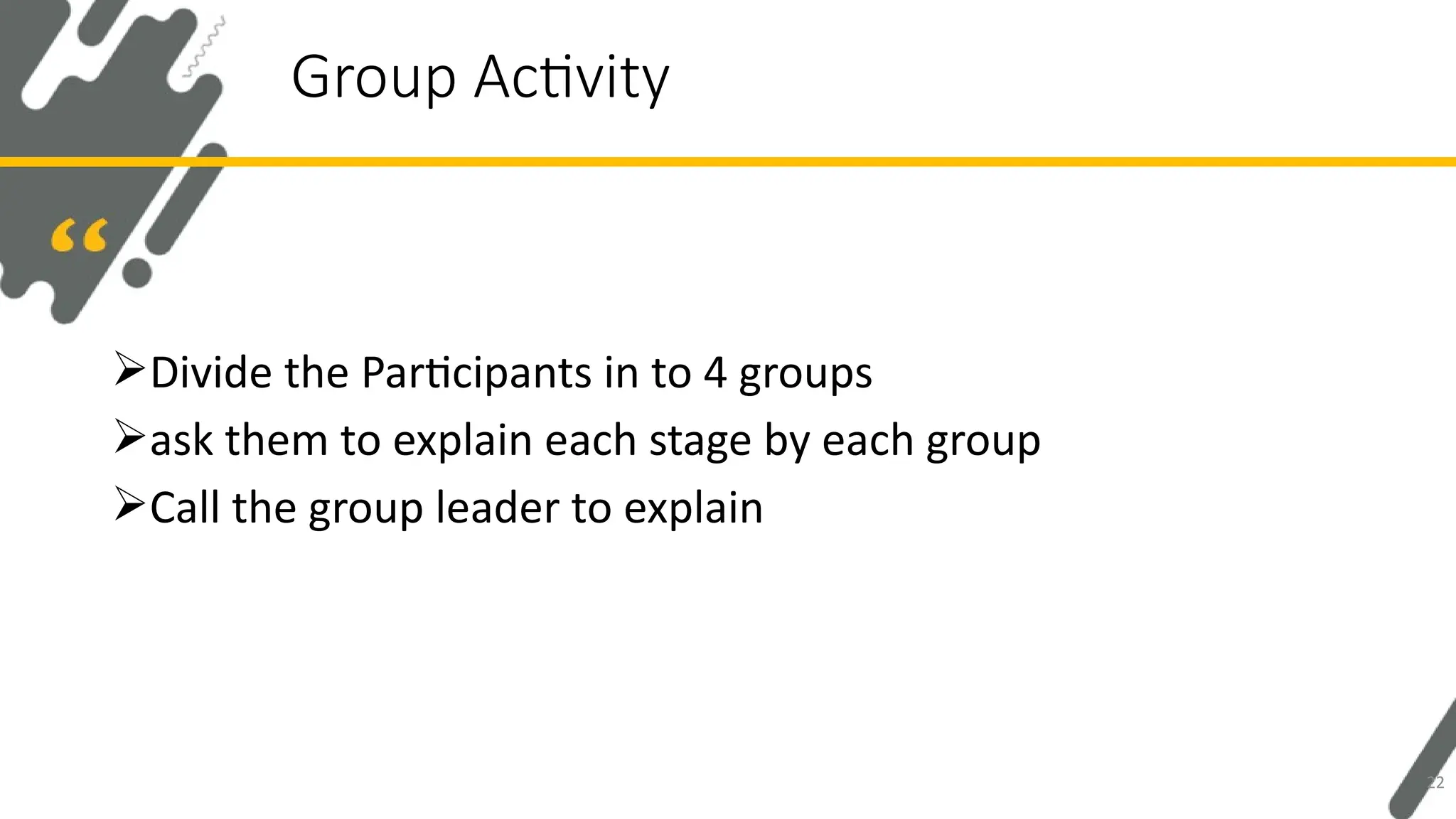 Divide the Participants in to 4 groups
ask them to explain each stage by each group
Call the group leader to explain
Group Activity
22
 