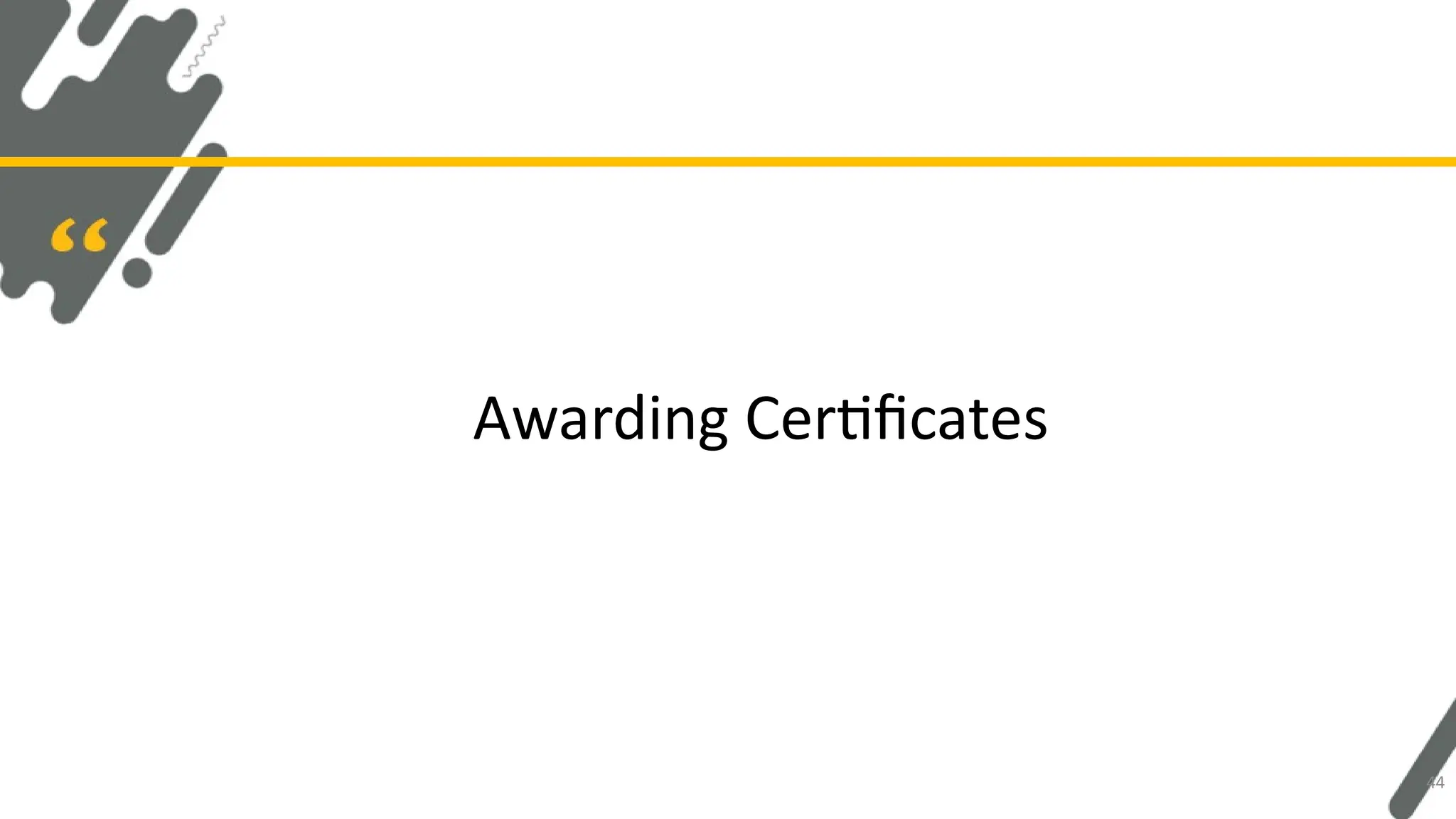 Awarding Certificates
44
 