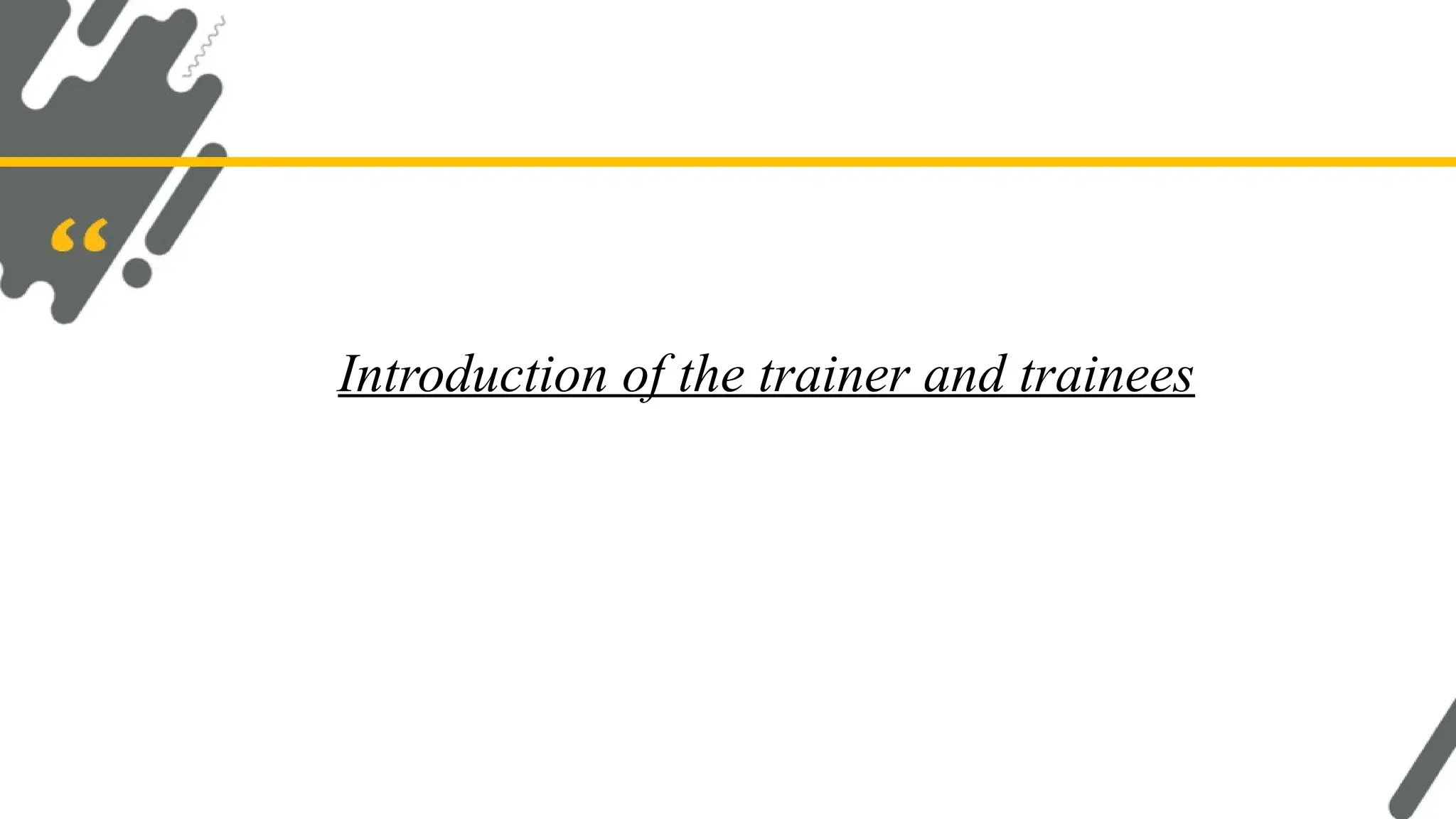 Introduction of the trainer and trainees
 