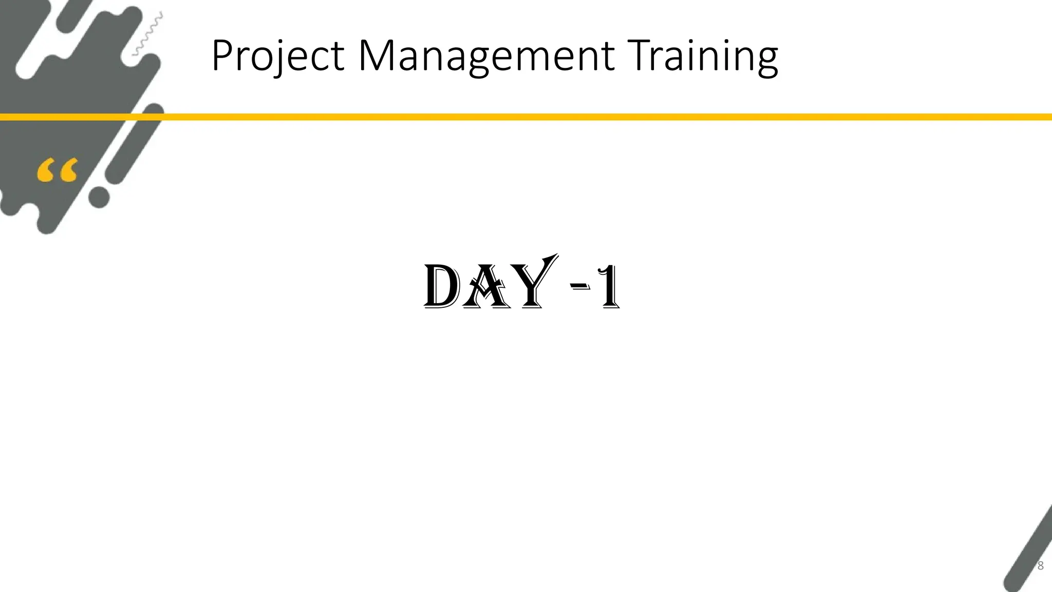 Day -1
Project Management Training
8
 