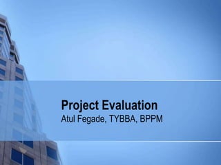Project Evaluation
Atul Fegade, TYBBA, BPPM
 