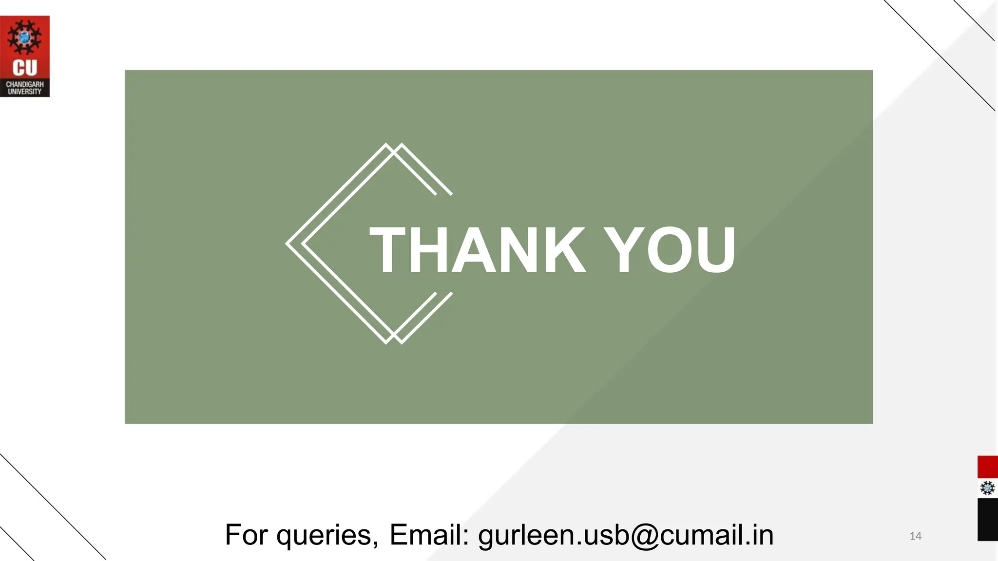 THANK YOU
For queries, Email: gurleen.usb@cumail.in 14
 