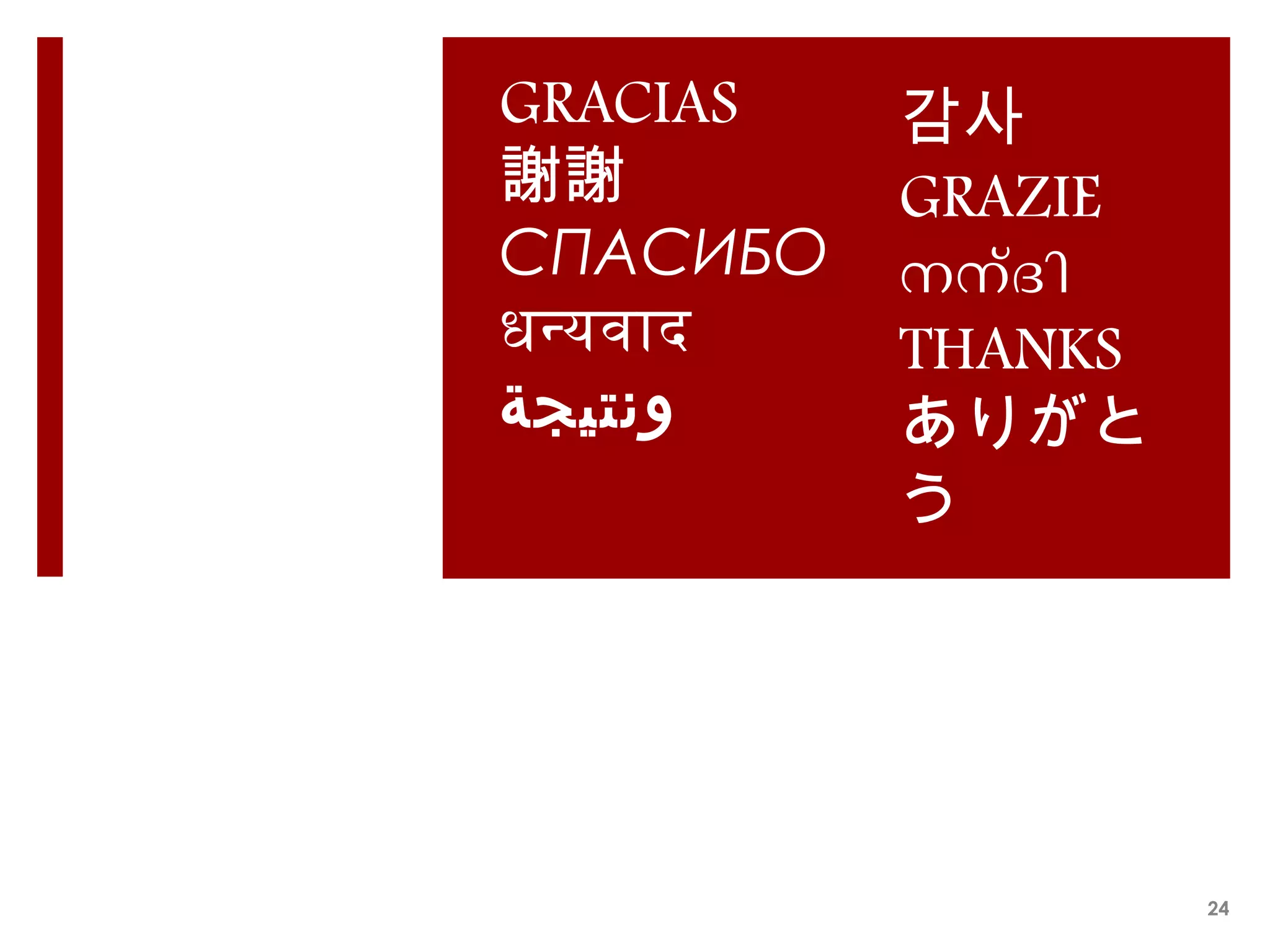 GRACIAS
謝謝
СПАСИБО
धन्यवाद
‫ونتيجة‬
감사
GRAZIE
നന്ദി
THANKS
ありがと
う
24
 
