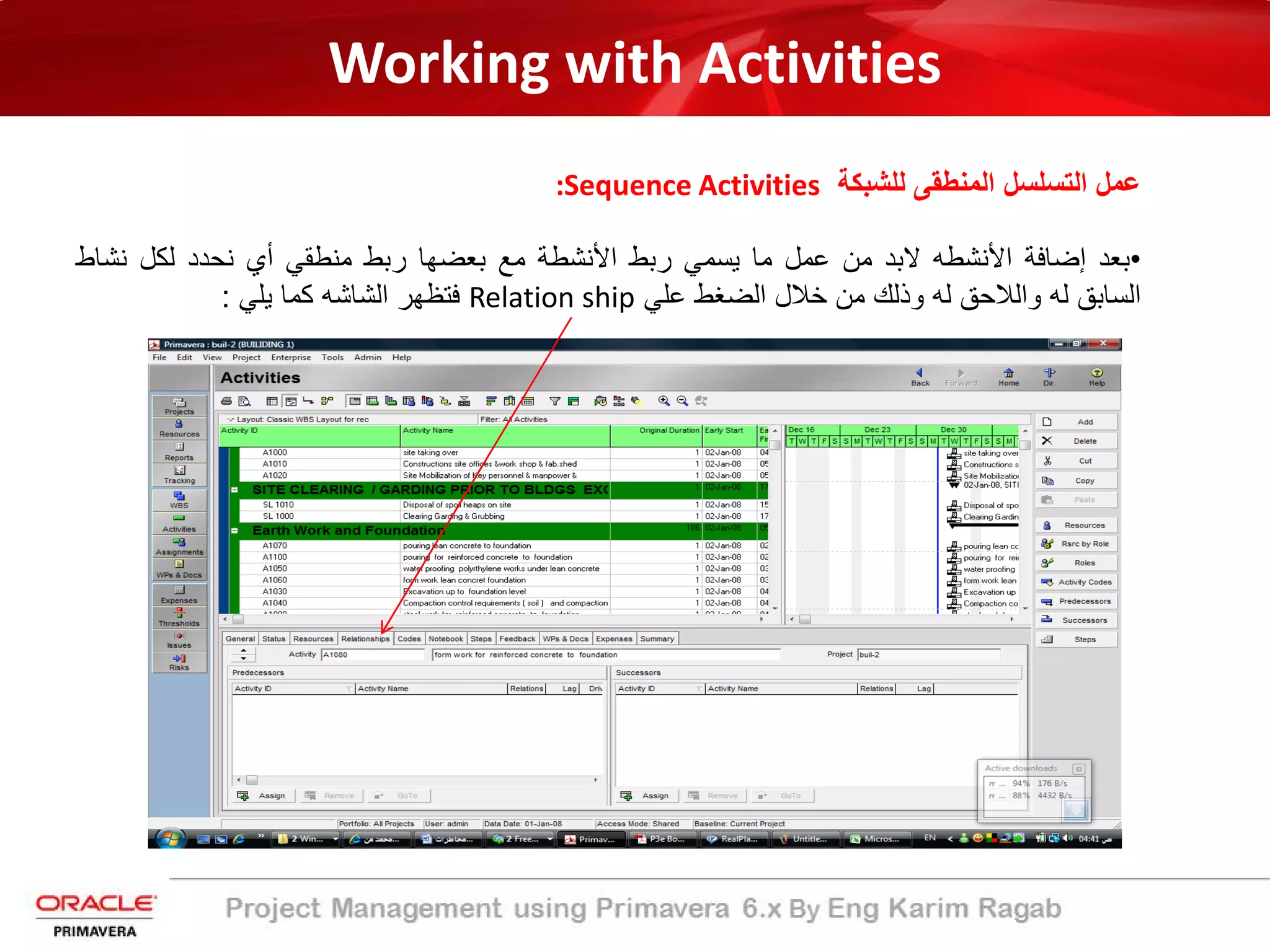 Working with Activities
‫ﻟﻠﺷﺑﻛﺔ‬ ‫اﻟﻣﻧطﻘﻰ‬ ‫اﻟﺗﺳﻠﺳل‬ ‫ﻋﻣل‬:Sequence Activities
•‫ﺑﻌد‬‫إ‬‫ﺿﺎﻓﺔ‬‫اﻷ‬‫ﻧﺷطﮫ‬‫ﻻﺑد‬‫ﻣن‬‫ﻋﻣل‬‫ﻣﺎ‬‫ﯾﺳﻣﻲ‬‫رﺑط‬‫اﻷ‬‫ﻧﺷطﺔ‬‫ﻣﻊ‬‫ﺑﻌﺿﮭﺎ‬‫رﺑط‬‫ﻣﻧطﻘﻲ‬‫أ‬‫ي‬‫ﻧﺣدد‬‫ﻟﻛل‬‫ﻧﺷ‬‫ﺎط‬
‫اﻟﺳﺎﺑﻖ‬‫ﻟﮫ‬‫واﻟﻼﺣﻖ‬‫ﻟﮫ‬‫وذﻟك‬‫ﻣن‬‫ﺧﻼل‬‫اﻟﺿﻐط‬‫ﻋﻠﻲ‬Relation ship‫ﻓﺗظﮭر‬‫اﻟﺷﺎﺷﮫ‬‫ﻛﻣﺎ‬‫ﯾﻠﻲ‬:
 