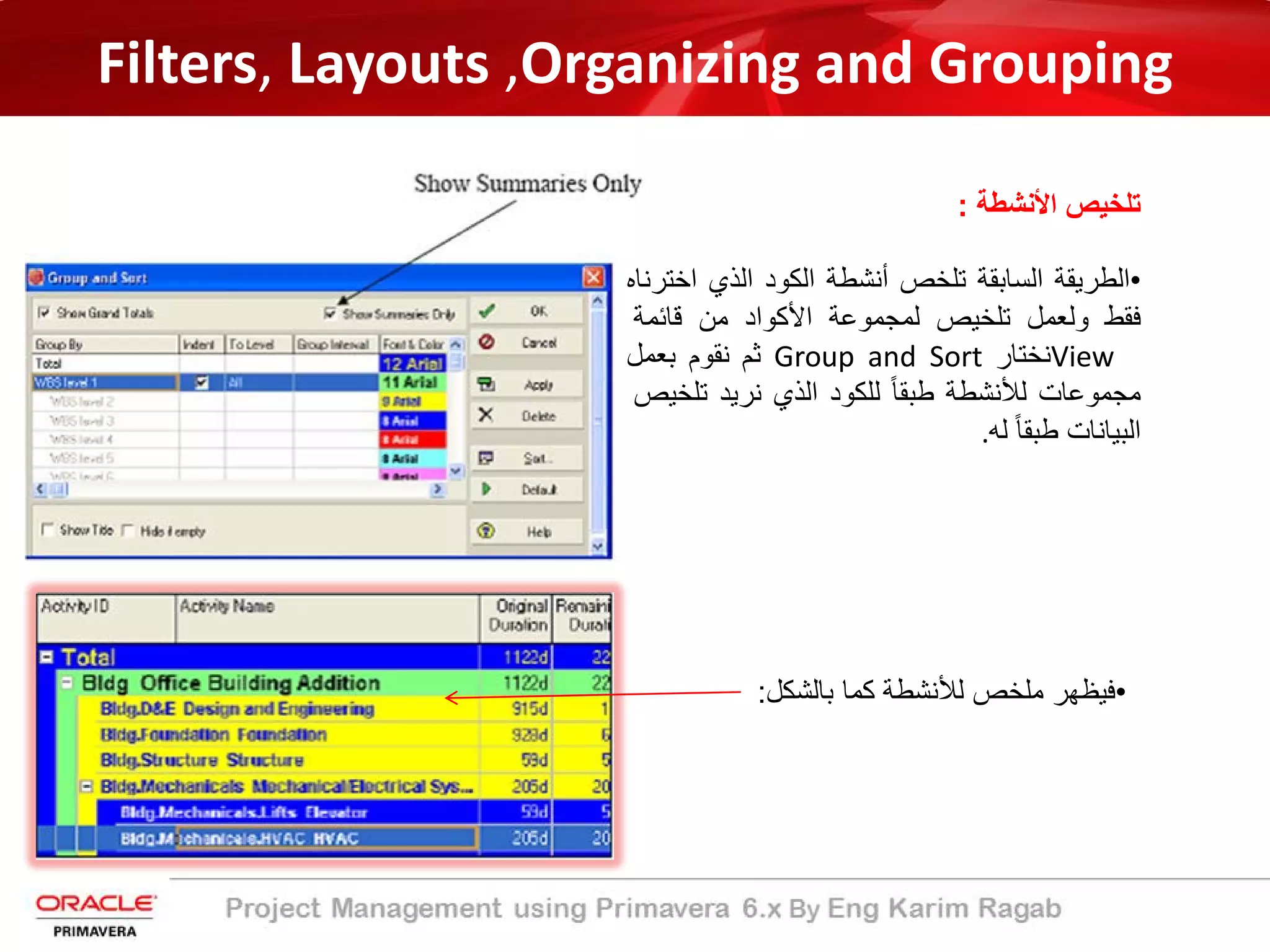 Filters, Layouts ,Organizing and Grouping
‫اﻷﻧﺷطﺔ‬ ‫ﺗﻠﺧﯾص‬:
•‫اﻟطرﯾﻘﺔ‬‫اﻟﺳﺎﺑﻘﺔ‬‫ﺗﻠﺧص‬‫أﻧﺷطﺔ‬‫اﻟﻛود‬‫اﻟذي‬‫اﺧ‬‫ﺗرﻧﺎه‬
‫ﻓﻘط‬‫وﻟﻌﻣل‬‫ﺗﻠﺧﯾص‬‫ﻟﻣﺟﻣوﻋﺔ‬‫اﻷﻛواد‬‫ﻣن‬‫ﻗﺎﺋﻣﺔ‬
View‫ﻧﺧﺗﺎر‬Group and Sort‫ﺛم‬‫ﻧﻘوم‬‫ﺑﻌﻣل‬
‫ﻣﺟﻣوﻋﺎت‬‫ﻟﻸﻧﺷطﺔ‬ً‫ﺎ‬‫طﺑﻘ‬‫ﻟﻠﻛود‬‫اﻟذي‬‫ﻧرﯾد‬‫ﺗﻠ‬‫ﺧﯾص‬
‫اﻟﺑﯾﺎﻧﺎت‬ً‫ﺎ‬‫طﺑﻘ‬‫ﻟﮫ‬.
•‫ﺑﺎﻟﺷﻛل‬ ‫ﻛﻣﺎ‬ ‫ﻟﻸﻧﺷطﺔ‬ ‫ﻣﻠﺧص‬ ‫ﻓﯾظﮭر‬:
 