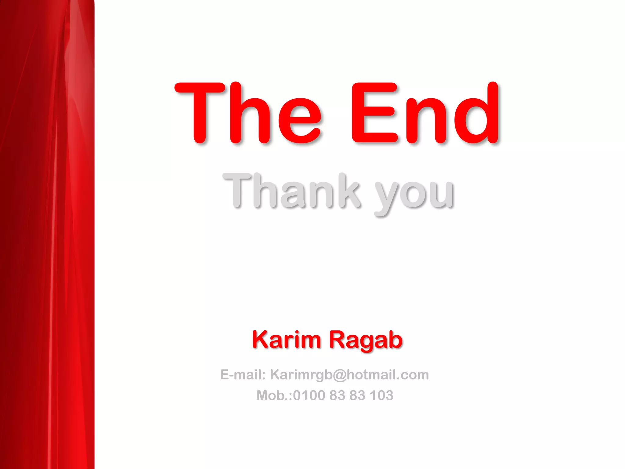 The End
Thank you
Karim Ragab
E-mail: Karimrgb@hotmail.com
Mob.:0100 83 83 103
 