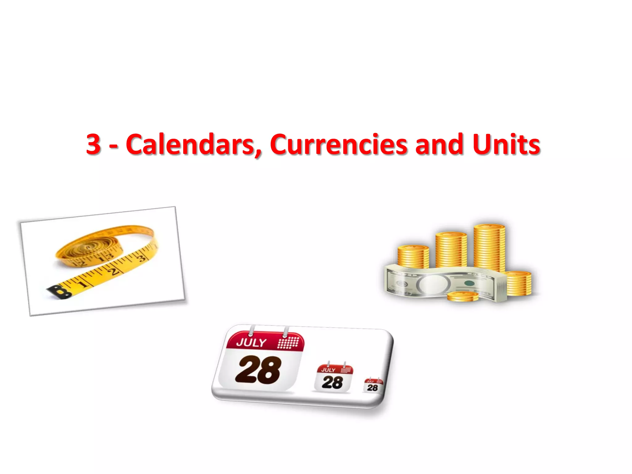 3 - Calendars, Currencies and Units
 