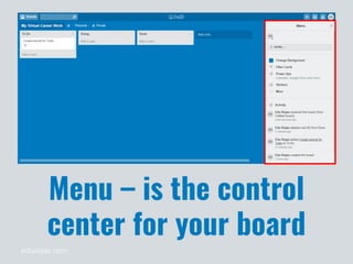 edurojas.com
Menu – is the control
center for your board
 