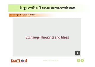 www.csc.kmitl.ac.th
พื้นฐานการใชงานโปรแกรมบริหารจัดการโครงการ
Exchange Thoughts and Ideas
 