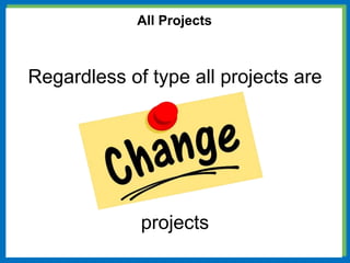 All Projects
Regardless of type all projects are
projects
 