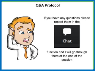 Q&A Protocol
If you have any questions please
record them in the
function and I will go through
them at the end of the
session
 