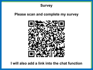 Survey
Please scan and complete my survey
I will also add a link into the chat function
 