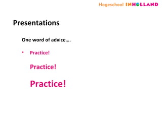 Presentations One word of advice…. Practice! Practice! Practice! 