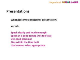 Presentations What goes into a successful presentation? Verbal: Speak clearly and loudly enough Speak at a good tempo (not too fast) Use good grammar Stay within the time limit Use humour when appropriate 