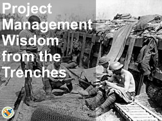 Project
Management
Wisdom
from the
Trenches
 