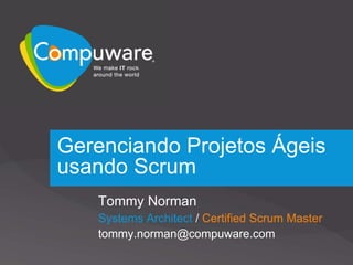 GerenciandoProjetosÁgeisusando Scrum Tommy Norman Systems Architect / Certified Scrum Master tommy.norman@compuware.com 