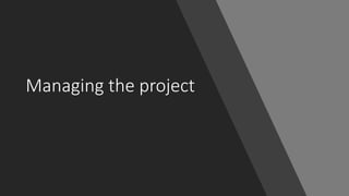 Managing the project
 