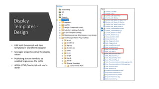 Display
Templates -
Design
• Edit both the control and item
templates in SharePoint Designer
• Managed properties drive the display
values
• Publishing feature needs to be
enabled to generate the .js file
• A little HTML/JavaScript and you’re
done!
 