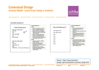 Contextual Design
Artefact Model –Learn From Today’s Artefacts




                                                                              Source : http://www.interaction-
                                                                              design.org/encyclopedia/contextual_design.html
Project Management with Usability Engineering Methods | Dr. Thomas Memmel   7. February 2012   Slide 25       © Zühlke 2012
 