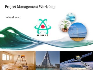 Project Management Workshop
21 March 2014
 
