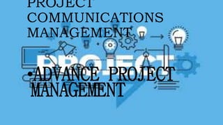 PROJECT
COMMUNICATIONS
MANAGEMENT
•ADVANCE PROJECT
MANAGEMENT
 
