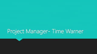 Project Manager- Time Warner
 
