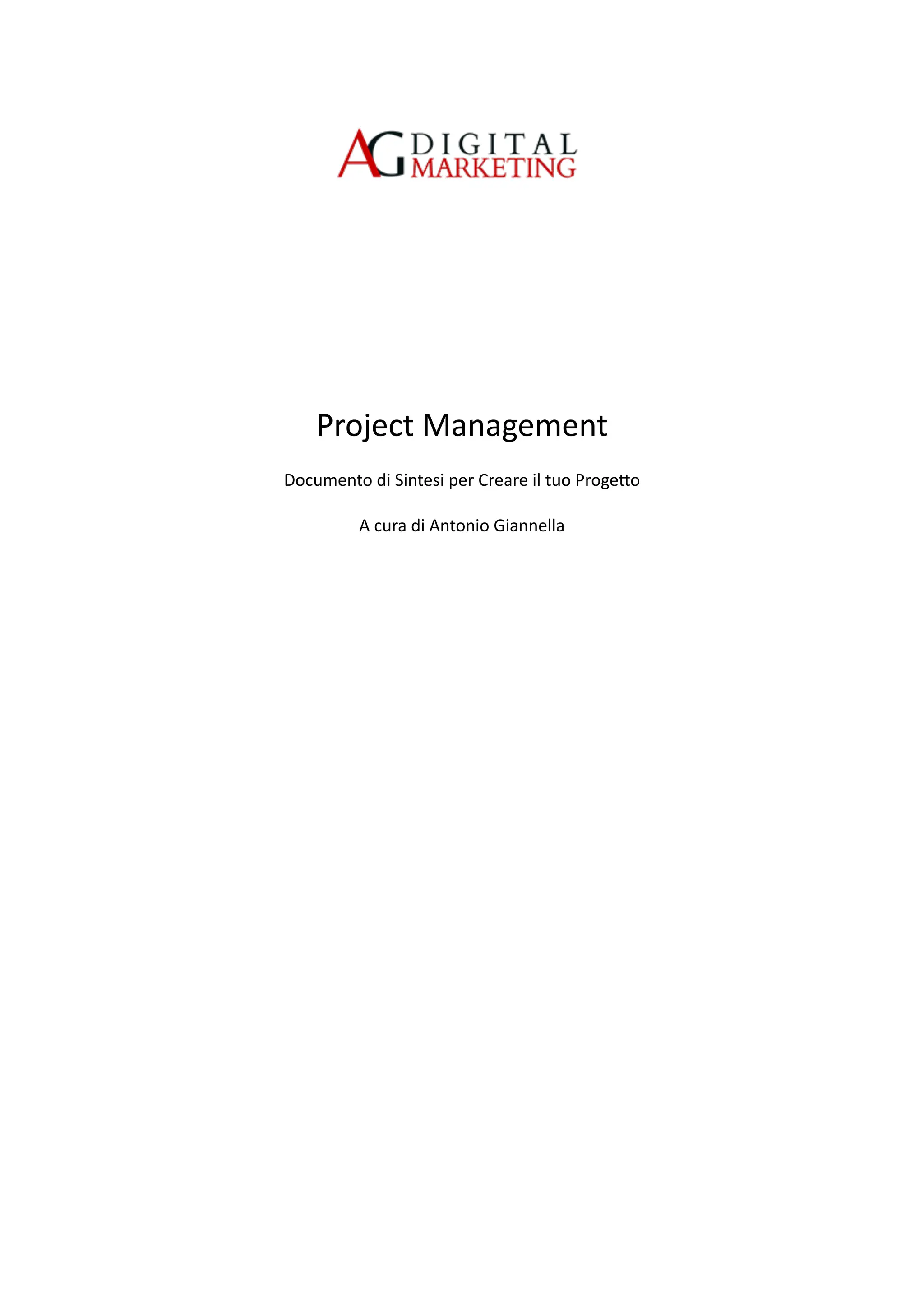Project Management
Documento di Sintesi per Creare il tuo Proge5o
A cura di Antonio Giannella
 