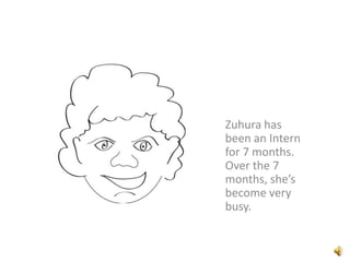 Zuhura has been an Intern for 7 months. Over the 7 months, she’s become very busy.  