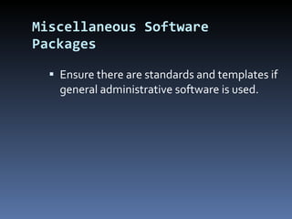 Miscellaneous Software Packages Ensure there are standards and templates if general administrative software is used. 