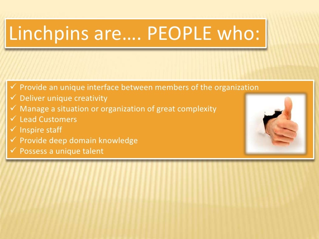 Linchpins are…. PEOPLE who