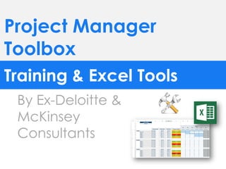 Project Manager
Toolbox
Training & Excel Tools
By Ex-Deloitte &
McKinsey
Consultants
 