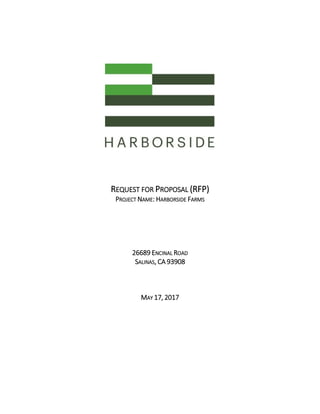 REQUEST FOR PROPOSAL (RFP)
PROJECT NAME: HARBORSIDE FARMS
26689 ENCINAL ROAD
SALINAS, CA 93908
MAY 17, 2017
 