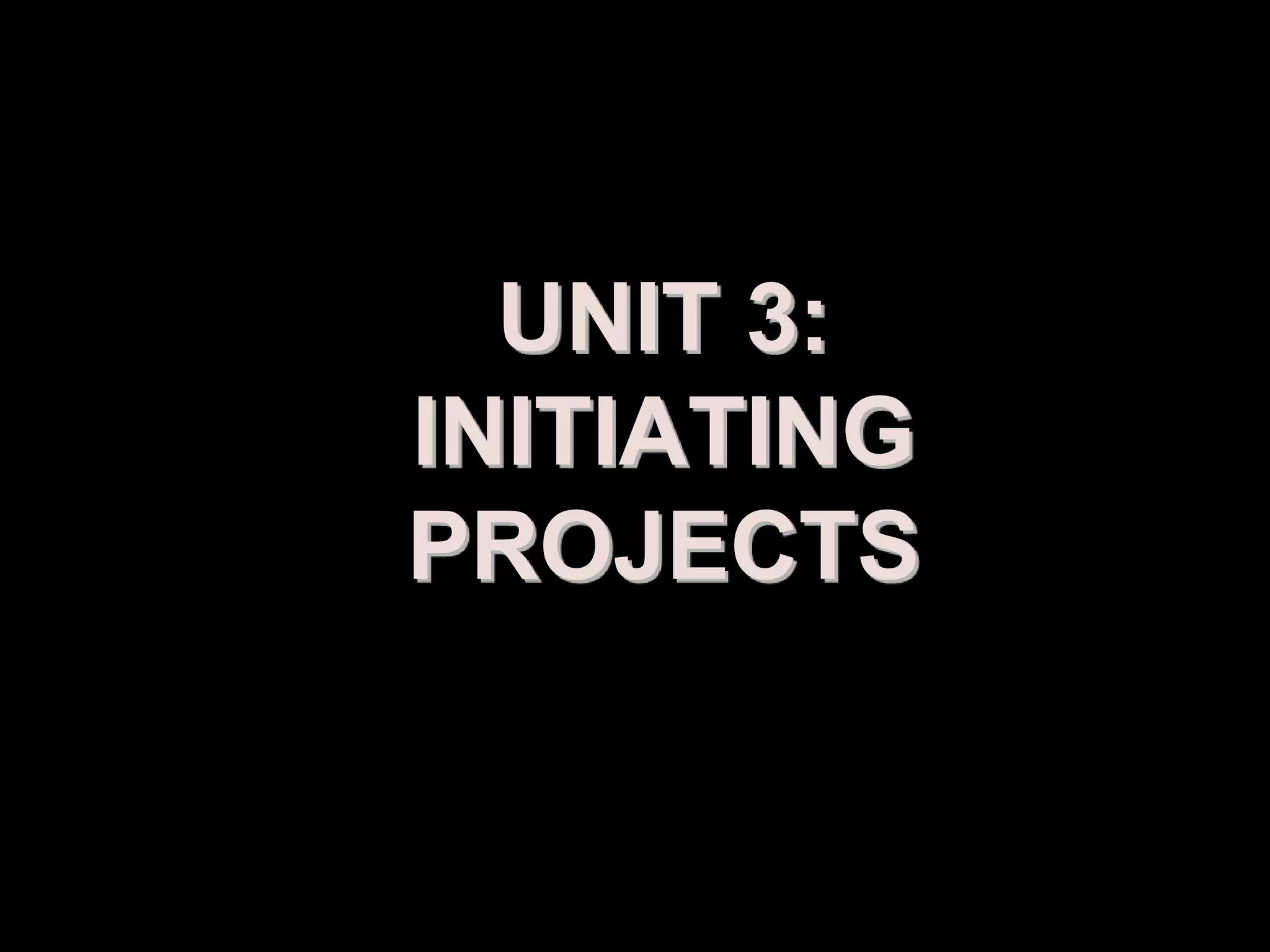 UNIT 3:
INITIATING
PROJECTS


Prepared by: Syed Khurram Iqbal
 