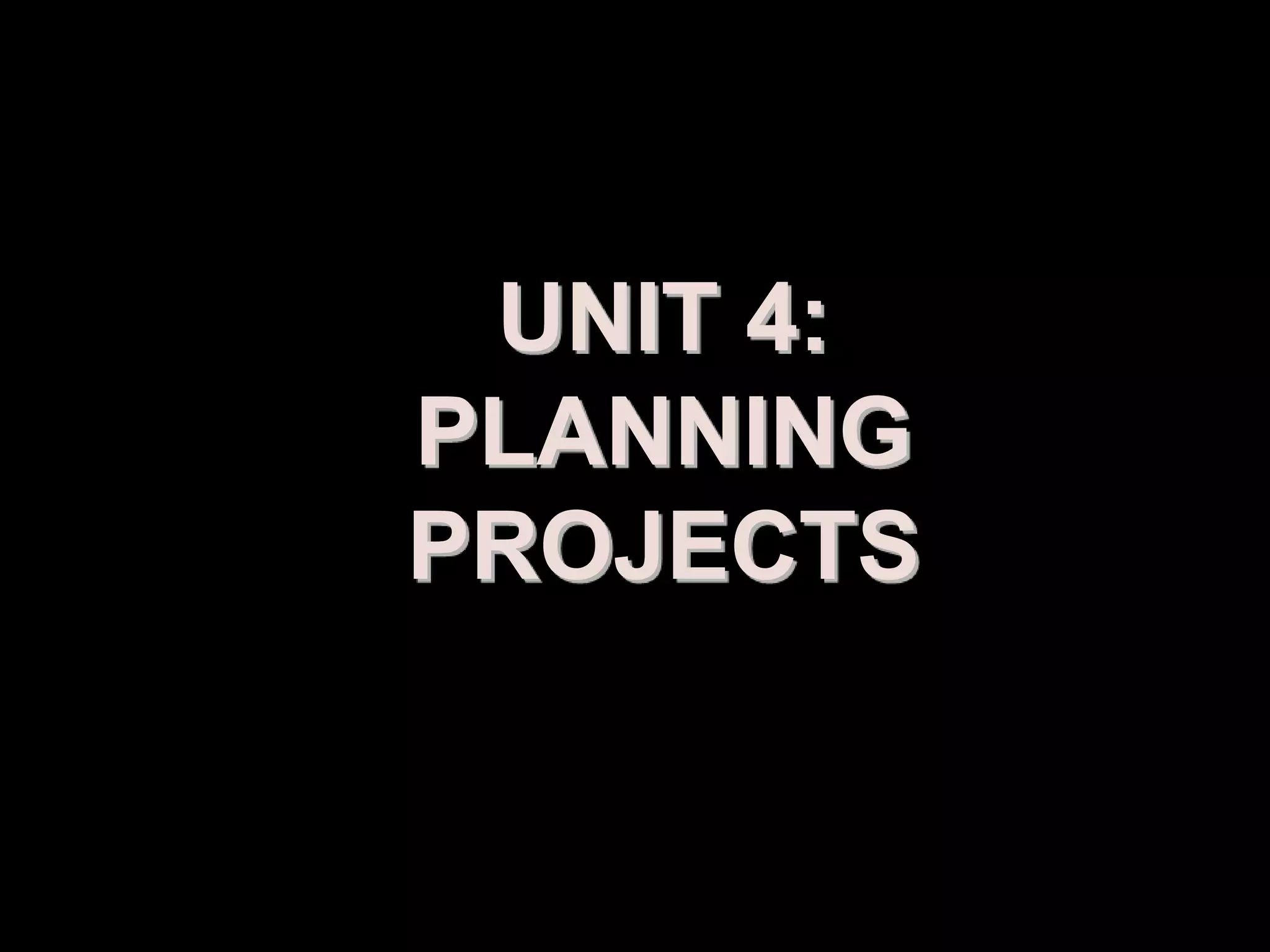 UNIT 4:
PLANNING
PROJECTS


Prepared by: Syed Khurram Iqbal
 