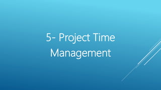 5- Project Time
Management
 