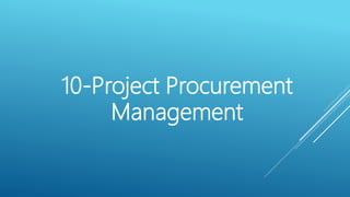 10-Project Procurement
Management
 