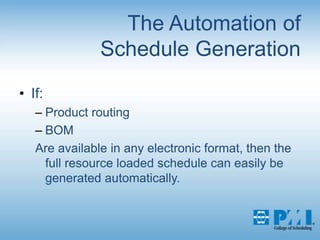 The Automation of Schedule GenerationIf:Product routing BOMAre available in any electronic format, then the full resource loaded schedule can easily be generated automatically.