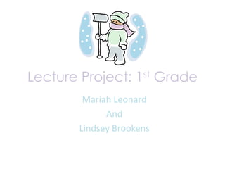 Lecture Project: 1st Grade Mariah Leonard And Lindsey Brookens 