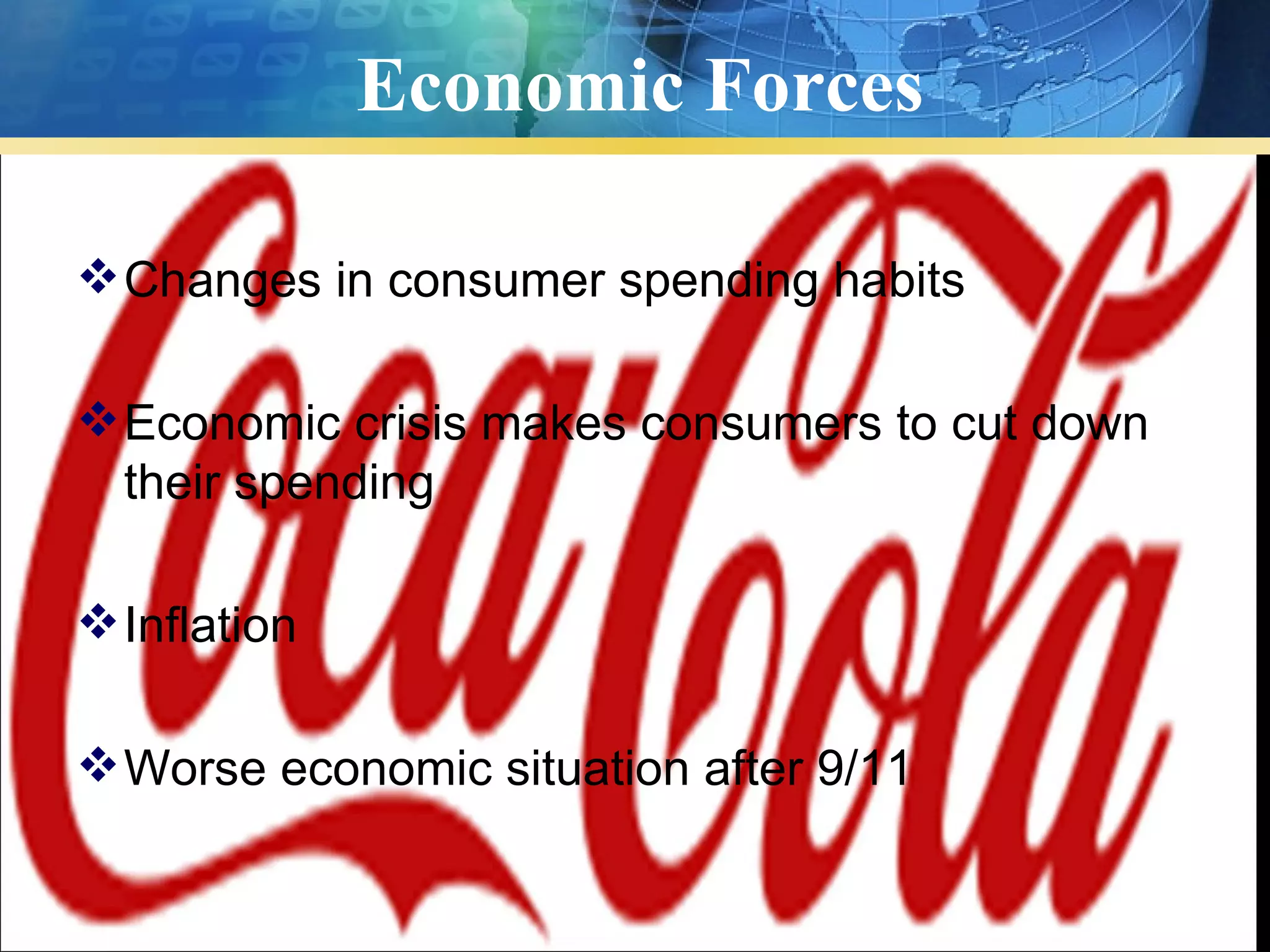 Economic Forces

 Changes in consumer spending habits

 Economic crisis makes consumers to cut down
  their spending

 Inflation

 Worse economic situation after 9/11
 