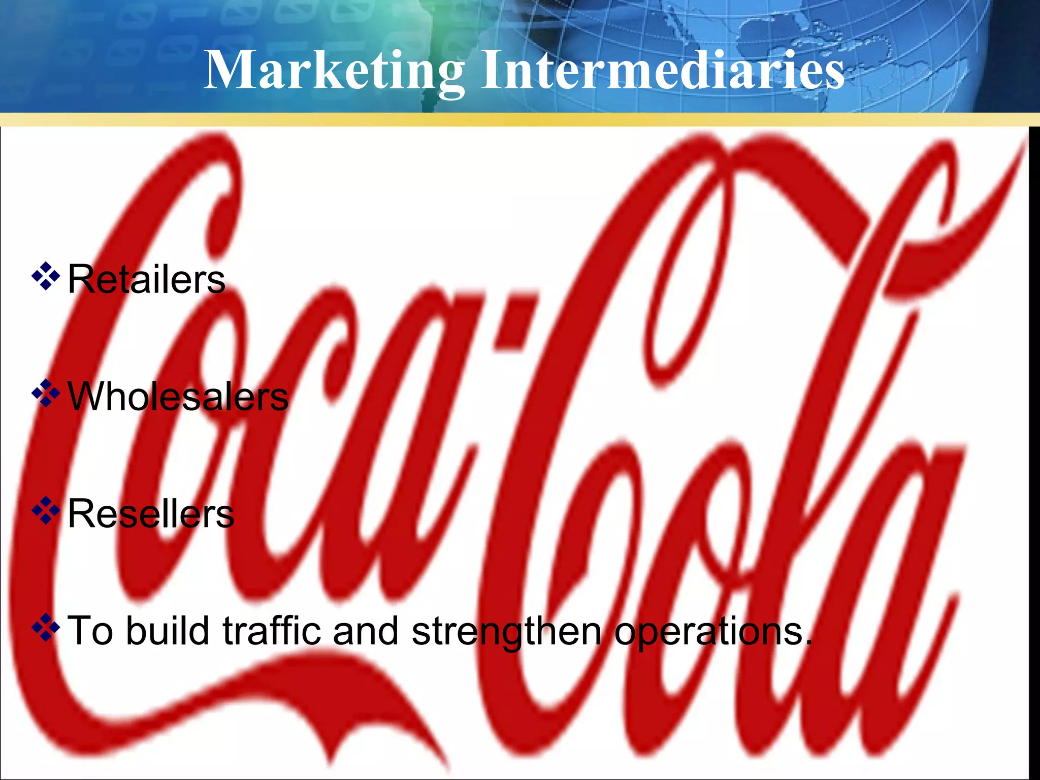 Marketing Intermediaries


 Retailers

 Wholesalers

 Resellers

 To build traffic and strengthen operations.
 