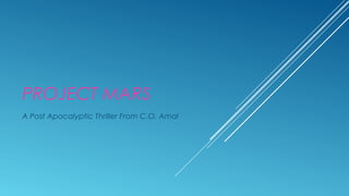 PROJECT MARS
A Post Apocalyptic Thriller From C.O. Amal
 
