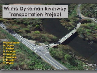 Wilma Dykeman Riverway Transportation Project Project team:  M. Dooly  J. Ensley S. Escobar D. Kestner J. Lovelace L. Roselli T. Wyatt 